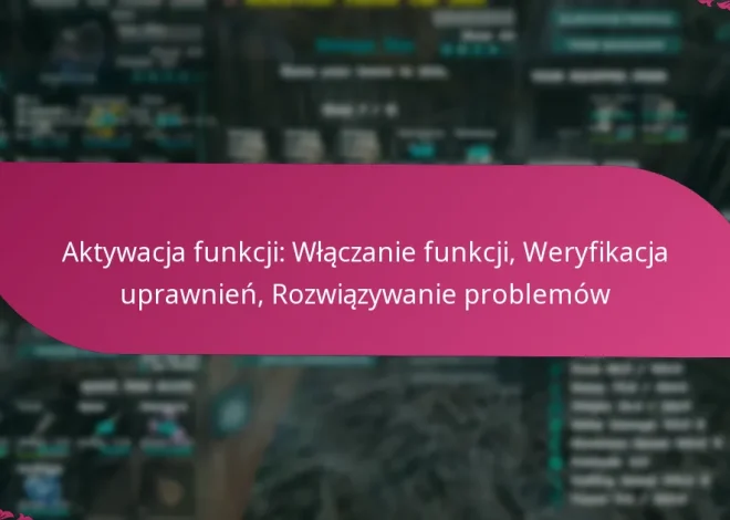 Aktywacja funkcji: Włączanie funkcji, Weryfikacja uprawnień, Rozwiązywanie problemów