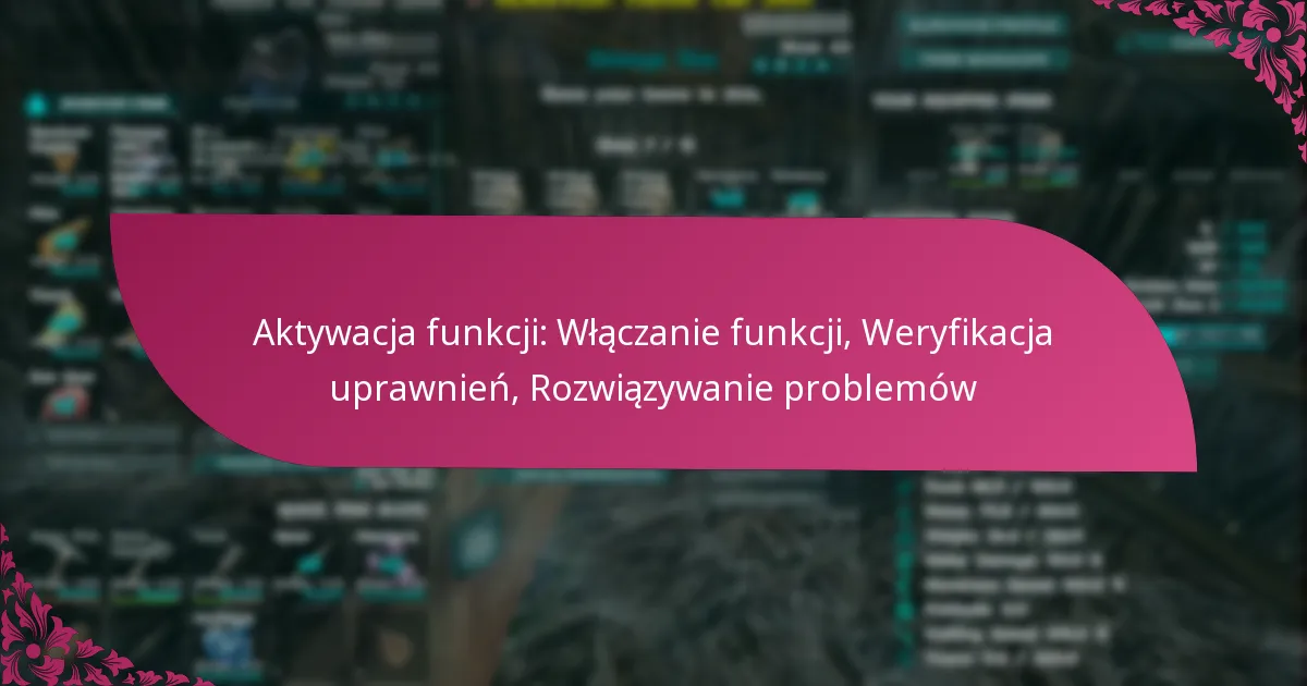 Aktywacja funkcji: Włączanie funkcji, Weryfikacja uprawnień, Rozwiązywanie problemów