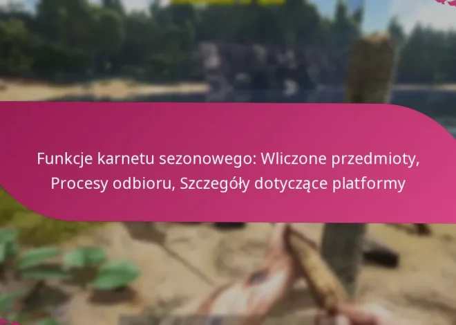 Funkcje karnetu sezonowego: Wliczone przedmioty, Procesy odbioru, Szczegóły dotyczące platformy