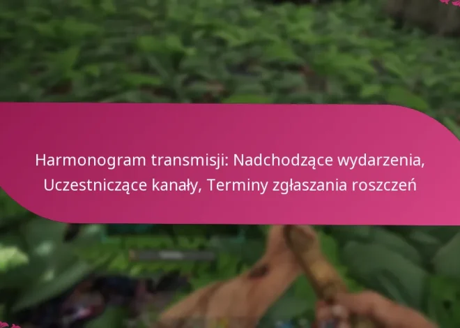 Harmonogram transmisji: Nadchodzące wydarzenia, Uczestniczące kanały, Terminy zgłaszania roszczeń