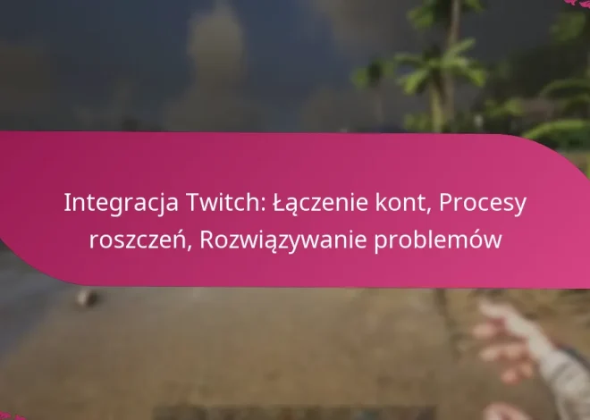 Integracja Twitch: Łączenie kont, Procesy roszczeń, Rozwiązywanie problemów