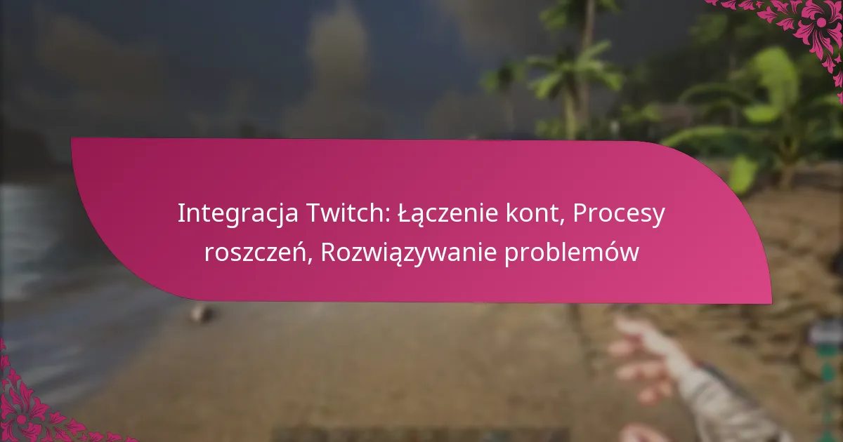 Integracja Twitch: Łączenie kont, Procesy roszczeń, Rozwiązywanie problemów