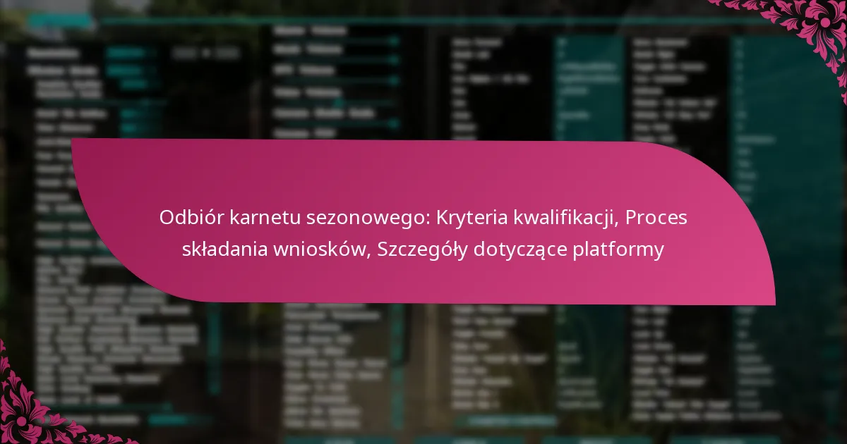 Odbiór karnetu sezonowego: Kryteria kwalifikacji, Proces składania wniosków, Szczegóły dotyczące platformy