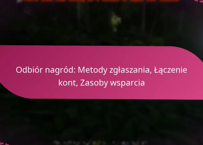 Odbiór nagród: Metody zgłaszania, Łączenie kont, Zasoby wsparcia