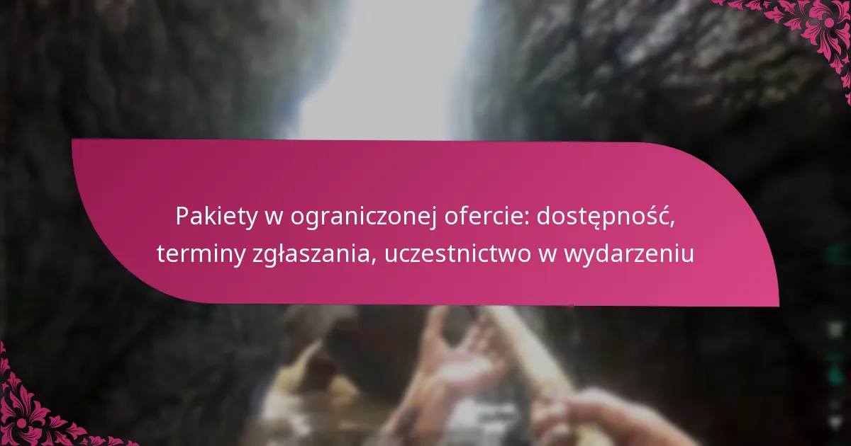 Pakiety w ograniczonej ofercie: dostępność, terminy zgłaszania, uczestnictwo w wydarzeniu