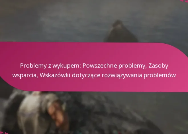 Problemy z wykupem: Powszechne problemy, Zasoby wsparcia, Wskazówki dotyczące rozwiązywania problemów