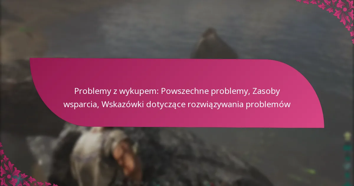 Problemy z wykupem: Powszechne problemy, Zasoby wsparcia, Wskazówki dotyczące rozwiązywania problemów