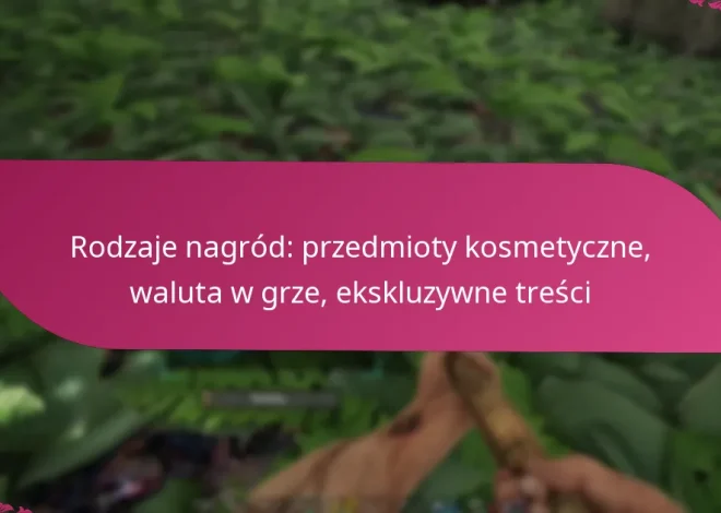 Rodzaje nagród: przedmioty kosmetyczne, waluta w grze, ekskluzywne treści