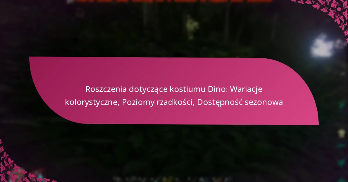 Roszczenia dotyczące kostiumu Dino: Wariacje kolorystyczne, Poziomy rzadkości, Dostępność sezonowa