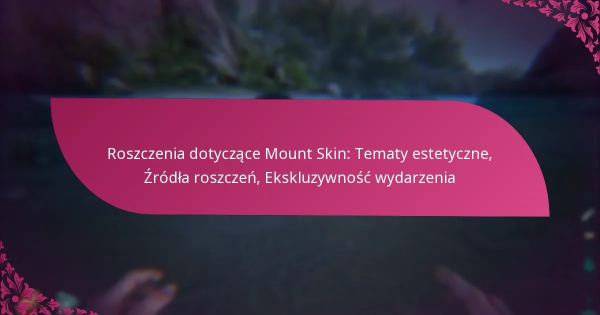 Roszczenia dotyczące Mount Skin: Tematy estetyczne, Źródła roszczeń, Ekskluzywność wydarzenia