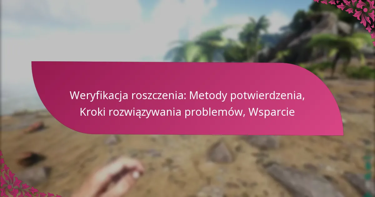 Weryfikacja roszczenia: Metody potwierdzenia, Kroki rozwiązywania problemów, Wsparcie