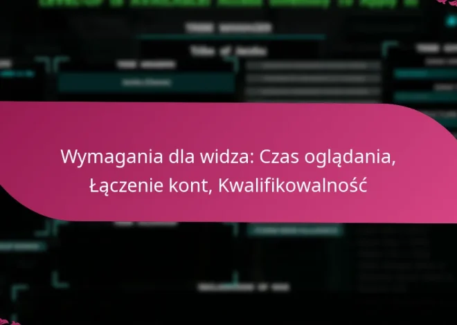 Wymagania dla widza: Czas oglądania, Łączenie kont, Kwalifikowalność