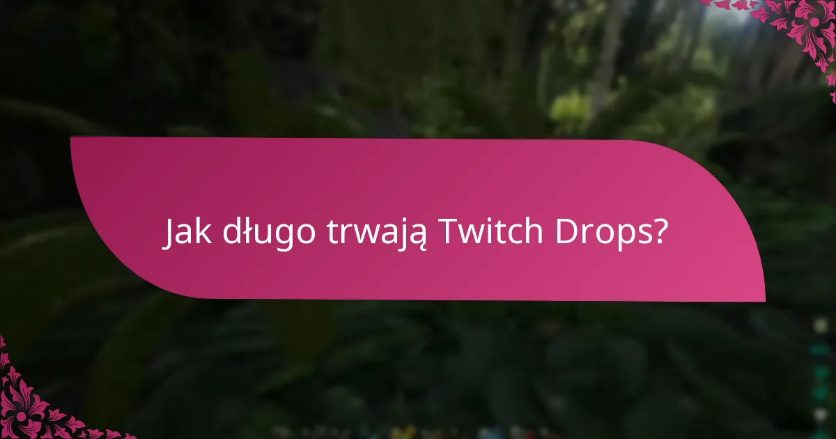 Jak długo trwają Twitch Drops?