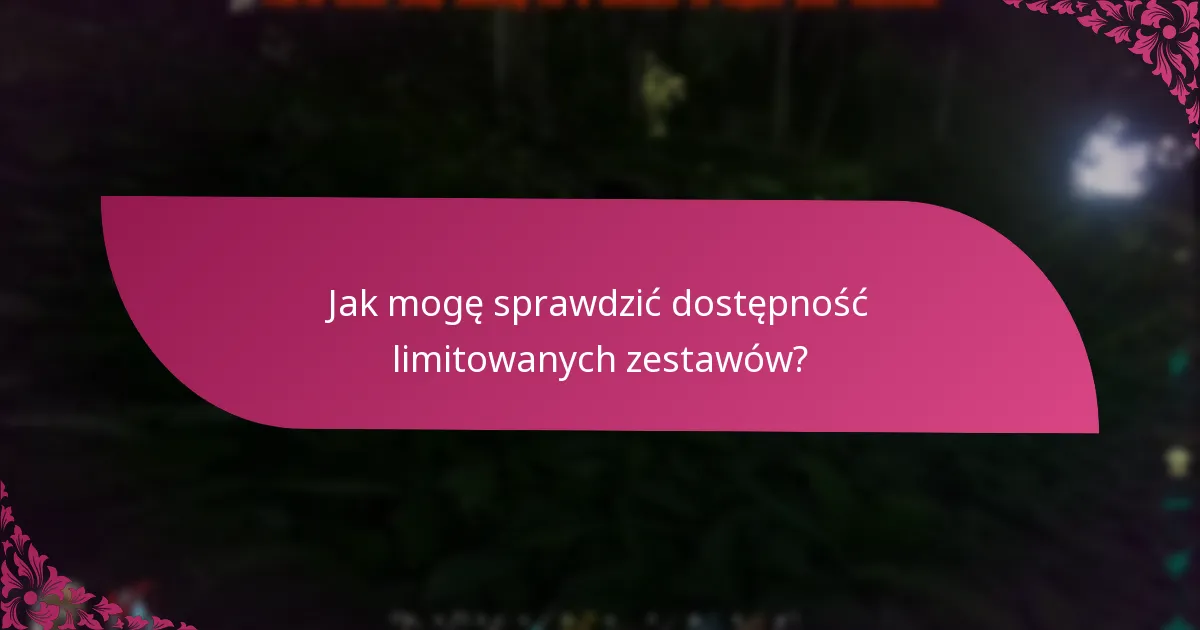 Jakie są terminy odbioru limitowanych zestawów?