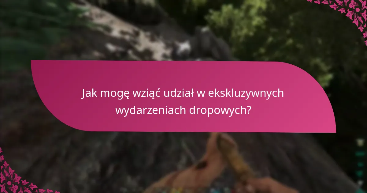 Kiedy są dostępne ekskluzywne dropy?