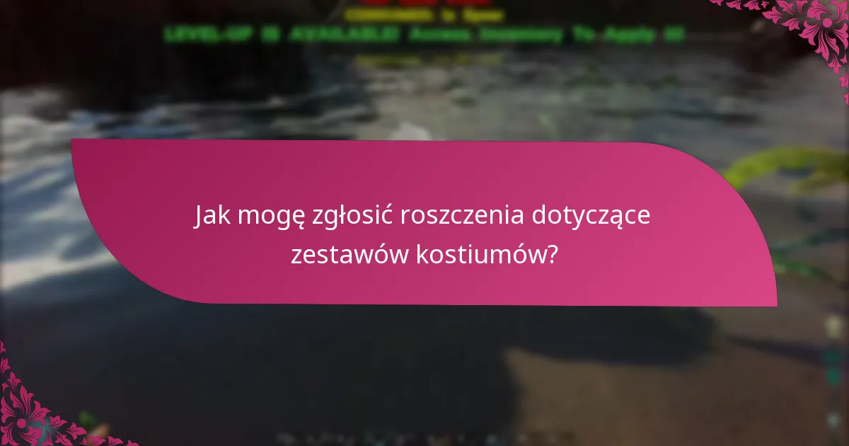 Jak mogę zgłosić roszczenia dotyczące zestawów kostiumów?