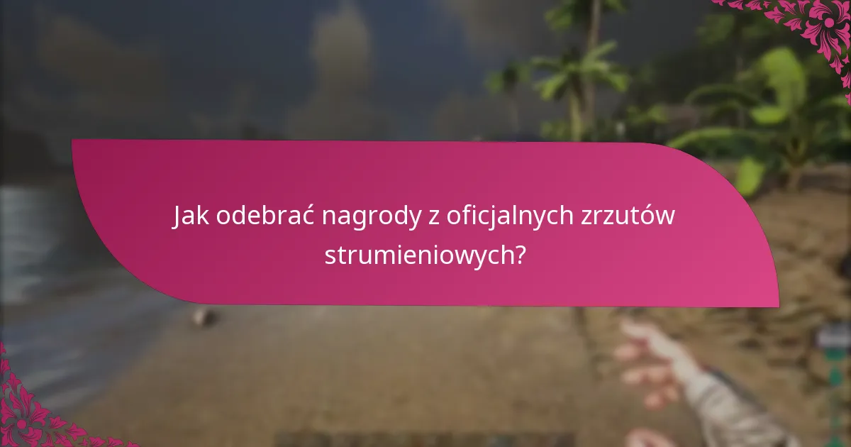 Jak odebrać nagrody z oficjalnych zrzutów strumieniowych?