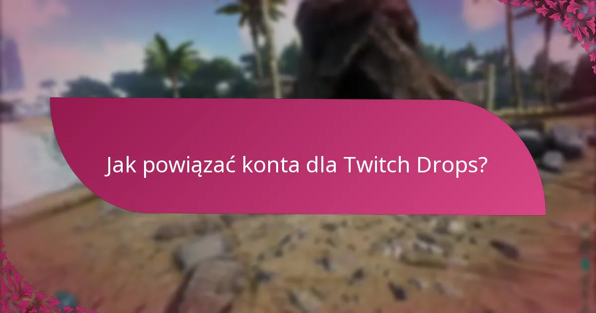 Jak powiązać konta dla Twitch Drops?