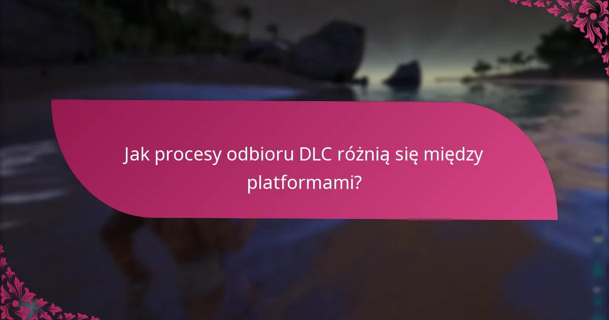 Jakie są wymagania platformowe do odbioru DLC?