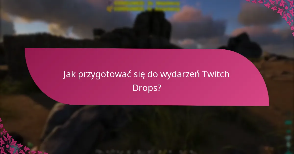 Jakie są terminy odbioru dla Twitch Drops?
