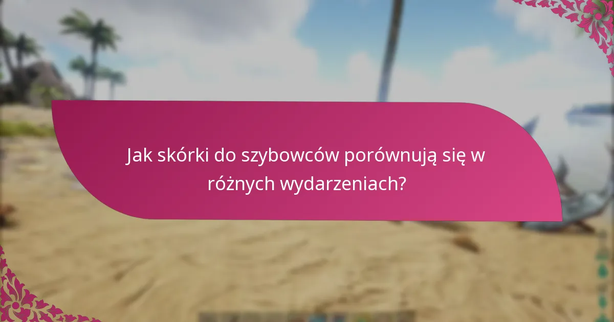 Jak skórki do szybowców porównują się w różnych wydarzeniach?