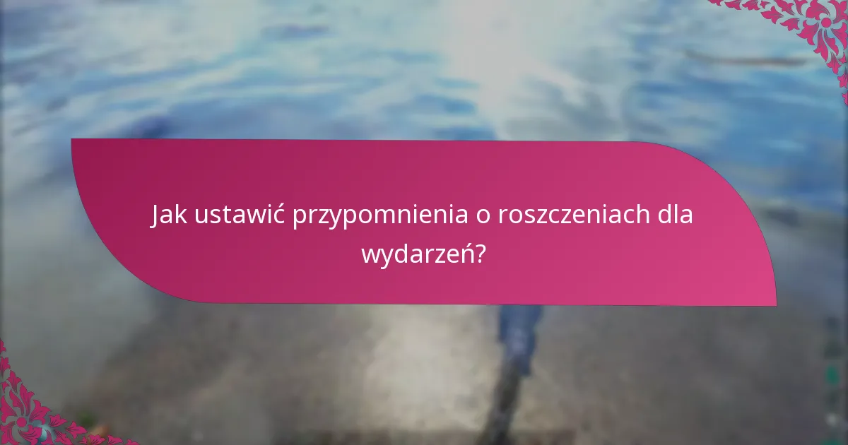 Jakie kanały mogę wykorzystać do powiadomień o wydarzeniach?