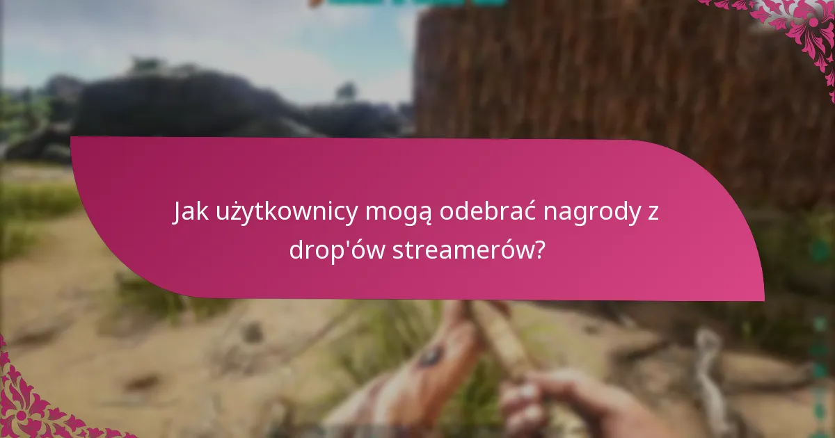 Jak użytkownicy mogą odebrać nagrody z drop’ów streamerów?
