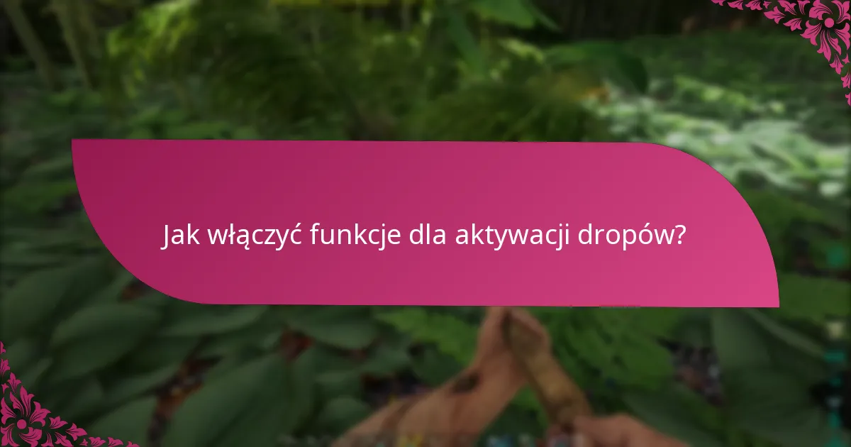 Jakie są kryteria kwalifikowalności dla aktywacji dropów?