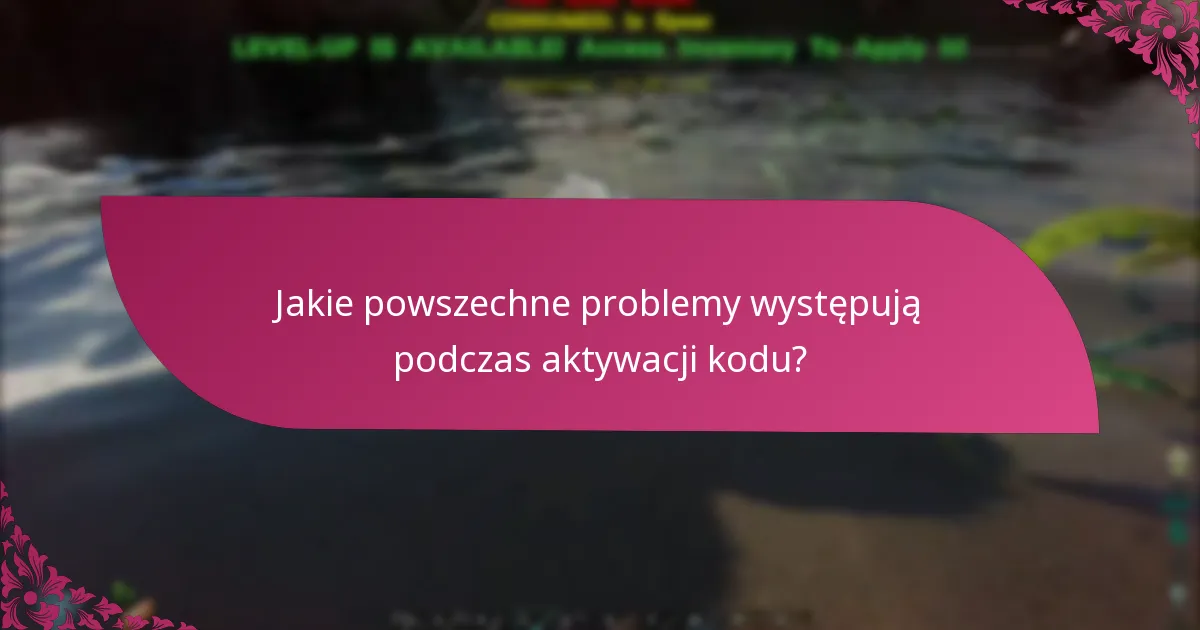 Jak mogę rozwiązać problemy z aktywacją kodu?
