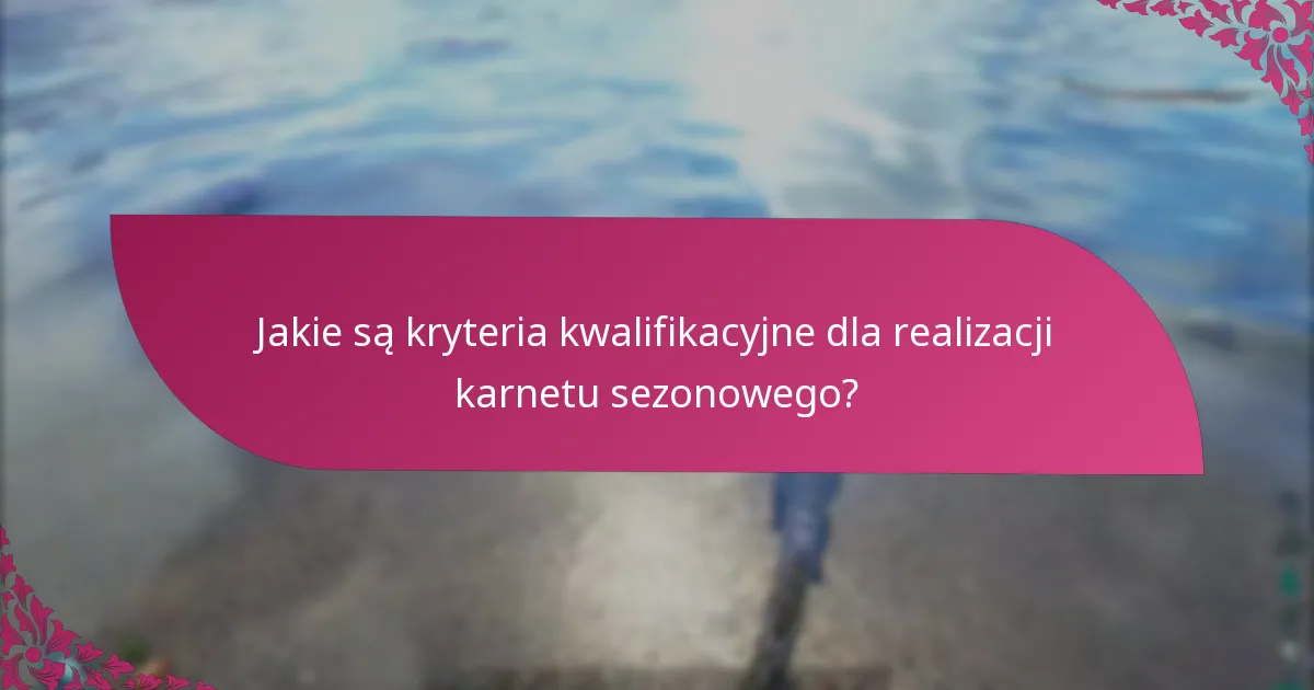 Jakie są typowe pułapki w realizacji karnetu sezonowego?